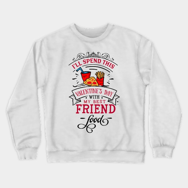 Ill Spend This Valentines Day With My Best Friend and food Crewneck Sweatshirt by MZeeDesigns